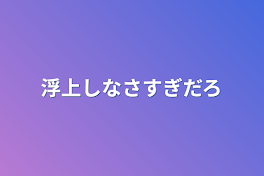 浮上しなさすぎだろ