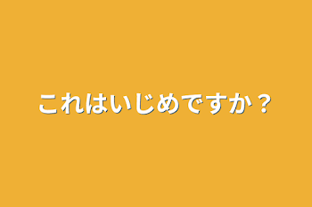 これはいじめですか？