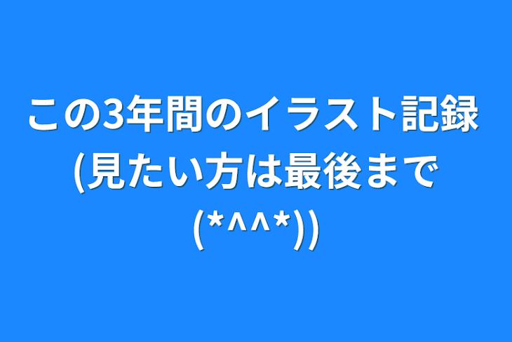 「この3年間のイラスト記録 (見たい方は最後まで(*^^*))」のメインビジュアル