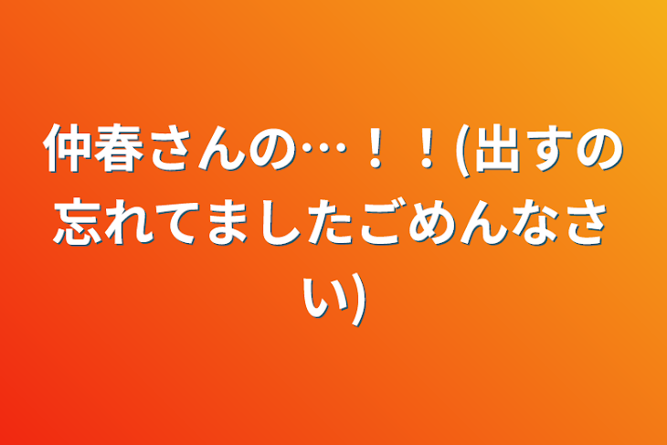 「仲春さんの…！！(出すの忘れてましたごめんなさい)」のメインビジュアル