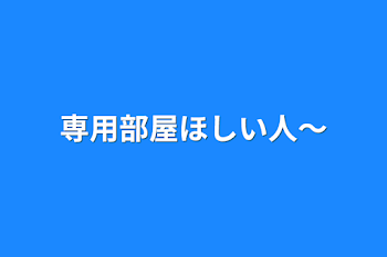 専用部屋ほしい人〜