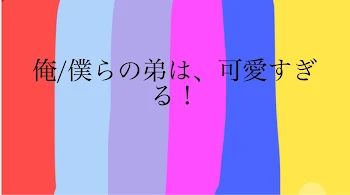 俺/僕らの弟は、可愛すぎる！