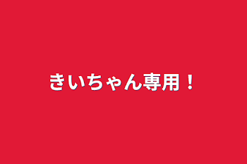 きいちゃん専用！