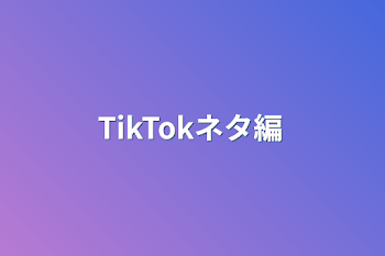 「TikTokネタ編」のメインビジュアル