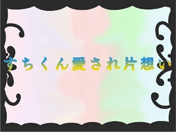 「すちくん愛され（片想い）」のメインビジュアル