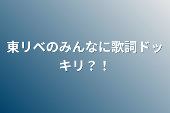 東リべのみんなに歌詞ドッキリ？！