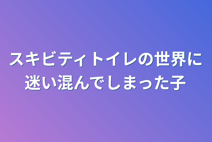 「スキビティトイレの世界に迷い混んでしまった子」のメインビジュアル