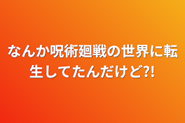 なんか呪術廻戦の世界に転生してたんだけど?!