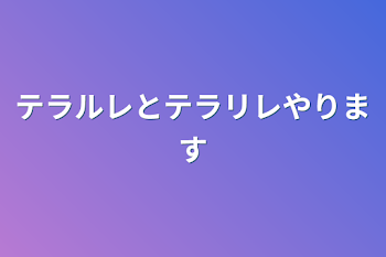 テラルレとテラリレやります