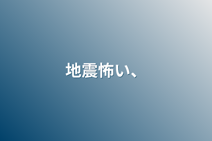 「地震怖い、」のメインビジュアル