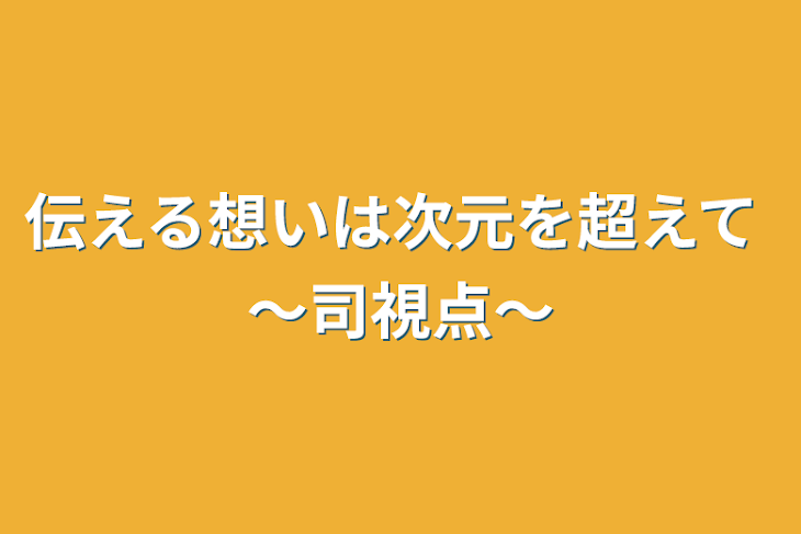 「伝える想いは次元を超えて 〜司視点〜」のメインビジュアル