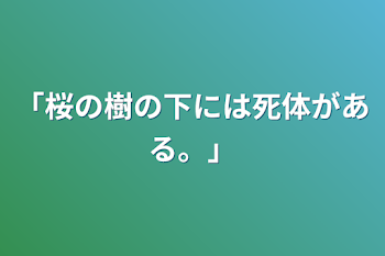 「桜の樹の下には死体がある。」