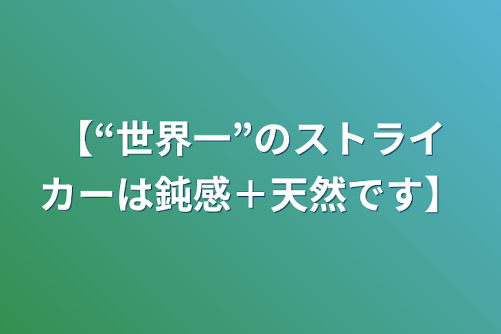 「【“世界一”のストライカーは鈍感＋天然です】」のメインビジュアル