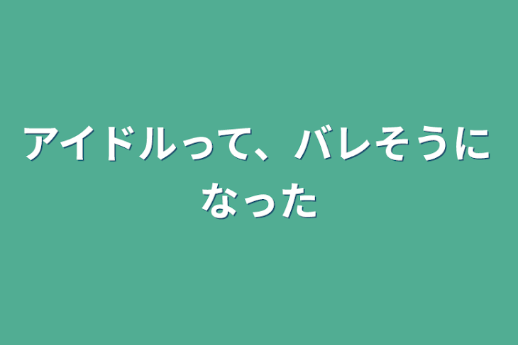 「アイドルって、バレそうになった」のメインビジュアル