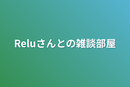 Reluさんとの雑談部屋