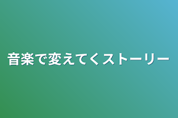 音楽で変えてくストーリー