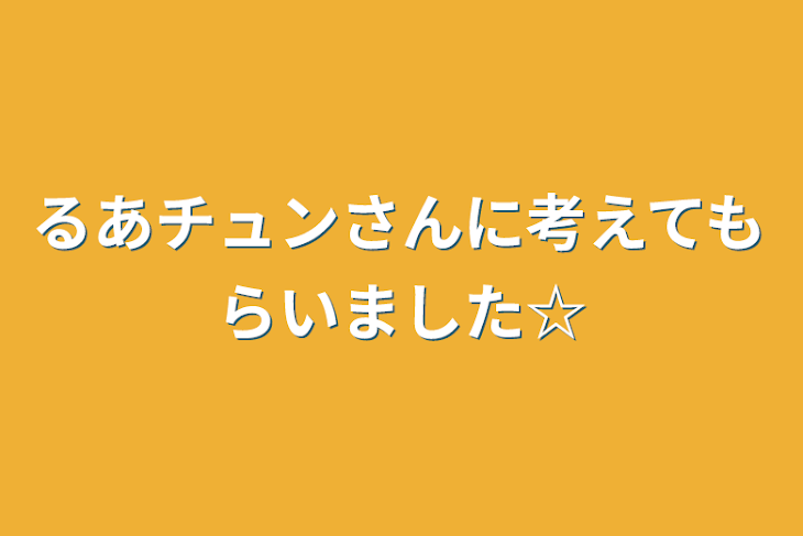 「るあチュンさんに考えてもらいました☆」のメインビジュアル