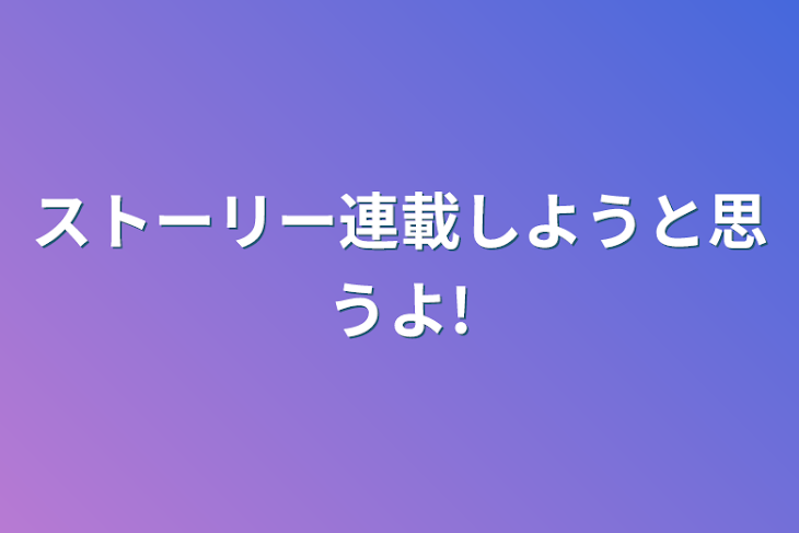 「ストーリー連載しようと思うよ!」のメインビジュアル