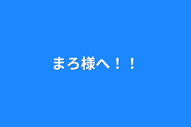 「まろ様へ！！」のメインビジュアル