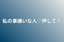 私の事嫌いな人♡押して！