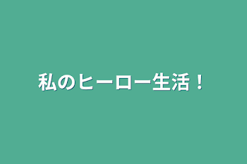 私のヒーロー生活！