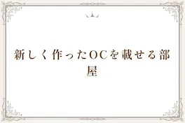 新しく作ったOC(資料)を載せる部屋