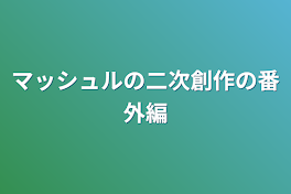 マッシュルの二次創作の番外編