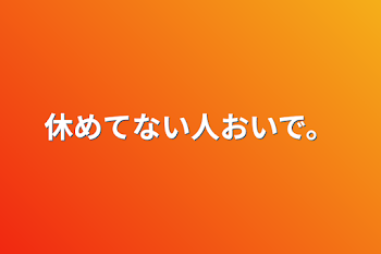 休めてない人おいで。