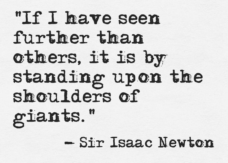 Sir Isaac Newton Quote: If I have seen further than others, it is by standing on the shoulders of giants