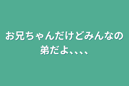 お兄ちゃんだけどみんなの弟だよ､､､､