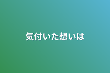 気付いた想いは