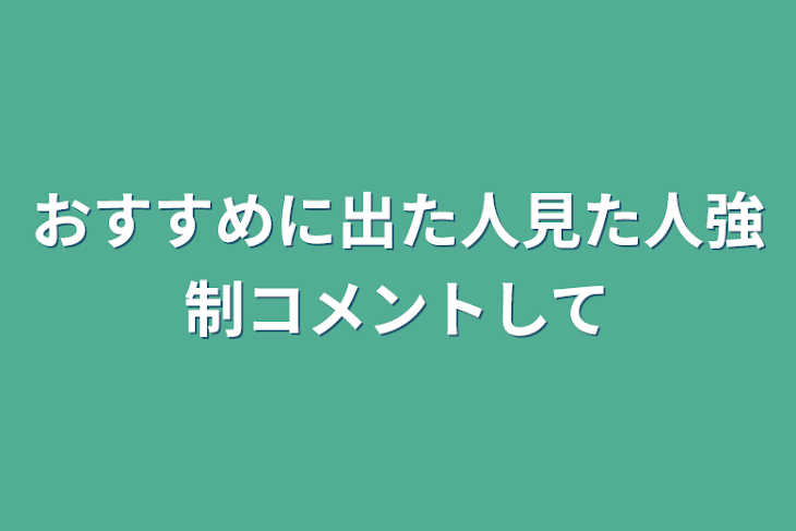 「おすすめに出た人見た人強制コメントして」のメインビジュアル