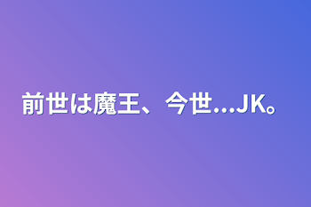 前世は魔王、今世...JK。