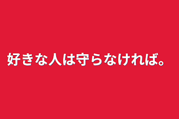 好きな人は守らなければ。