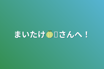 まいたけ🍈🈂️さんへ！