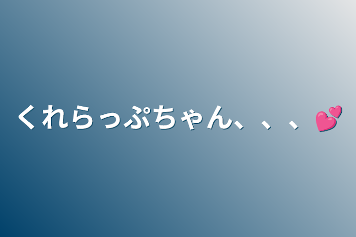 「くれらっぷちゃん、、、💕」のメインビジュアル