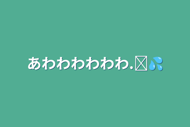 「あわわわわわわ‪.ᐟ💦」のメインビジュアル