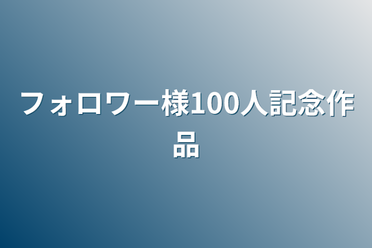 「フォロワー様100人記念作品」のメインビジュアル