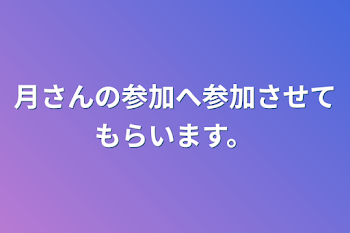 月さんの参加へ参加させてもらいます。