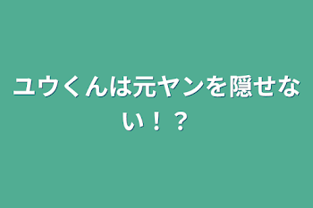 ユウくんは元ヤンを隠せない！？