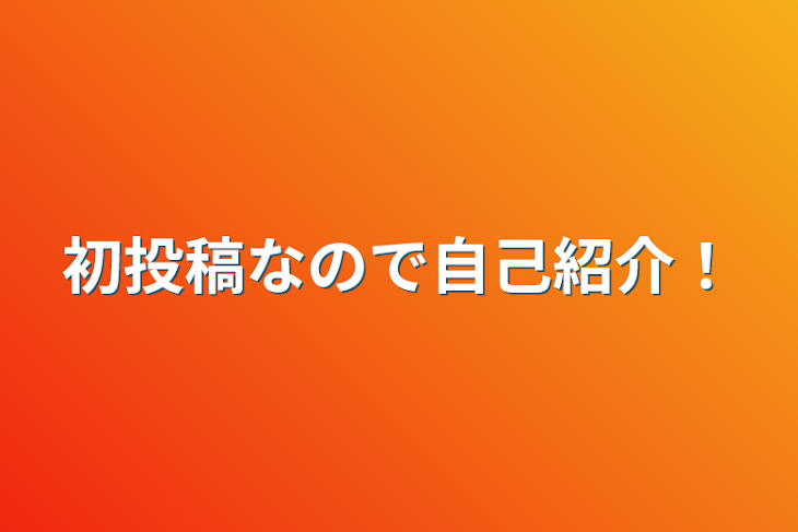 「初投稿なので自己紹介！」のメインビジュアル