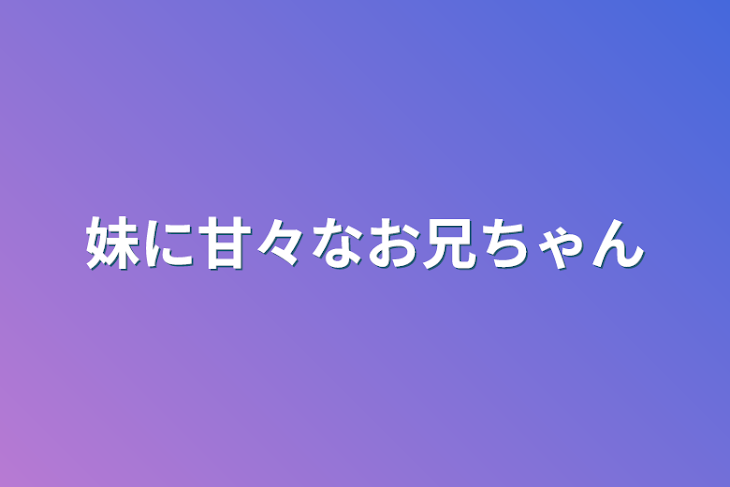 「妹に甘々なお兄ちゃん」のメインビジュアル