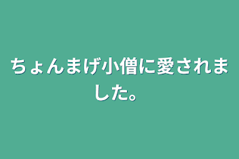 ちょんまげ小僧に愛されました。