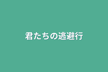 君たちの逃避行