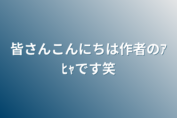 「皆さんこんにちは作者のｱﾋｬです笑」のメインビジュアル