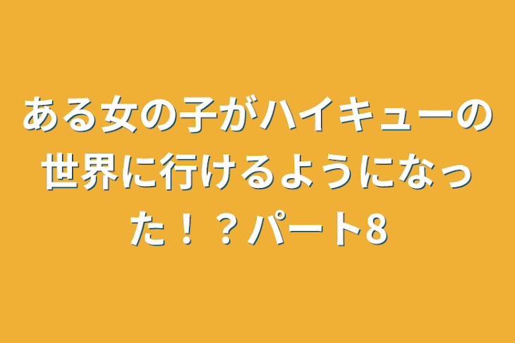 「ある女の子がハイキューの世界に行けるようになった！？パート8」のメインビジュアル