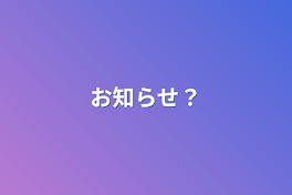 お知らせ？