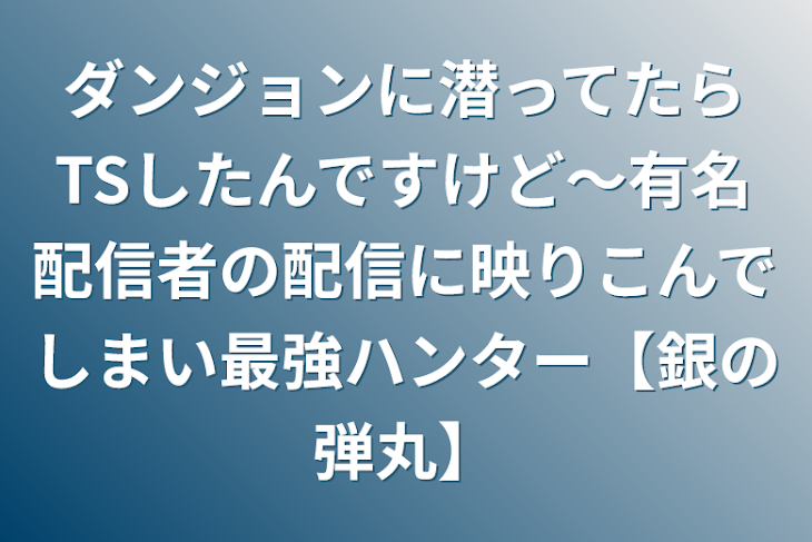 「ダンジョンに潜ってたらTSしたんですけど～有名配信者の配信に映りこんでしまい最強ハンター【銀の弾丸】」のメインビジュアル