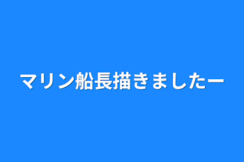 マリン船長描きましたー