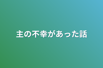 主の不幸があった話